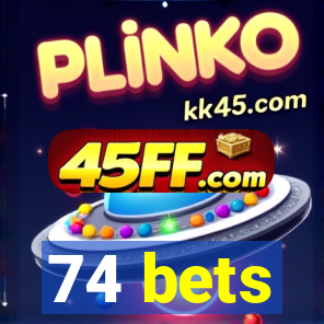74 bets